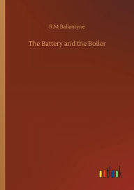 Title: The Battery and the Boiler, Author: Robert Michael Ballantyne