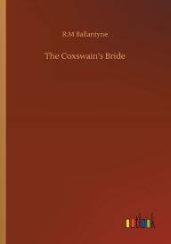 Title: The Coxswain's Bride, Author: Robert Michael Ballantyne