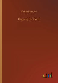 Title: Digging for Gold, Author: Robert Michael Ballantyne