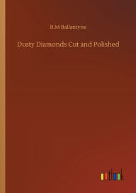 Title: Dusty Diamonds Cut and Polished, Author: Robert Michael Ballantyne