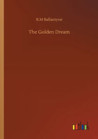 Title: The Golden Dream, Author: R.M Ballantyne