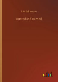 Title: Hunted and Harried, Author: Robert Michael Ballantyne