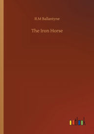 Title: The Iron Horse, Author: R.M Ballantyne