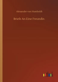 Title: Briefe An Eine Freundin, Author: Alexander von Humboldt