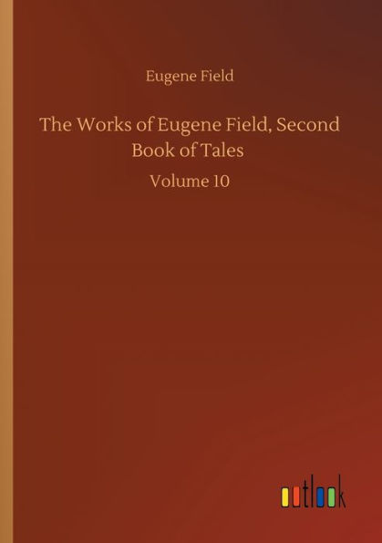 The Works of Eugene Field, Second Book Tales: Volume 10