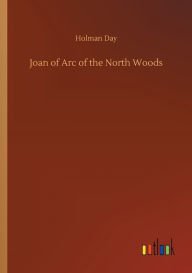 Title: Joan of Arc of the North Woods, Author: Holman Day