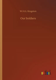 Title: Our Soldiers, Author: W H G Kingston