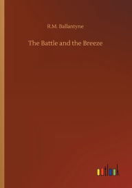 Title: The Battle and the Breeze, Author: Robert Michael Ballantyne