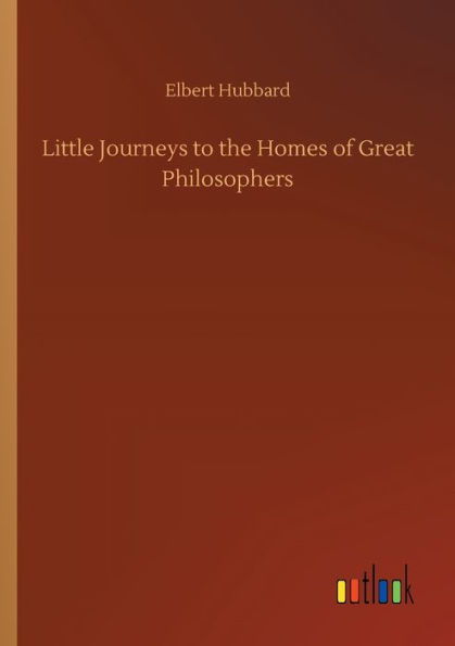 Little Journeys to the Homes of Great Philosophers