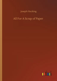 Title: All For A Scrap of Paper, Author: Joseph Hocking