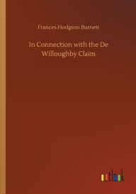 Title: In Connection with the De Willoughby Claim, Author: Frances Hodgson Burnett