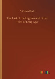 The Last of the Legions and Other Tales of Long Ago