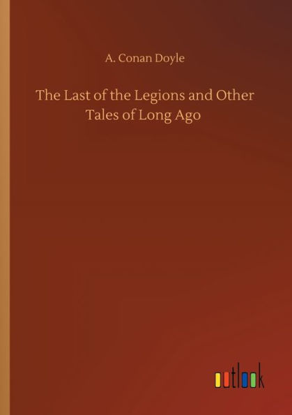 The Last of the Legions and Other Tales of Long Ago