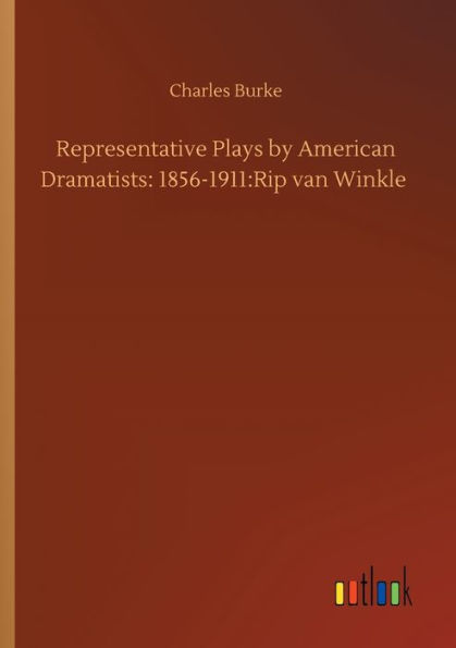 Representative Plays by American Dramatists: 1856-1911:Rip van Winkle
