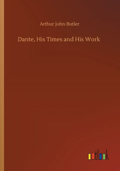 Dante, His Times and Work