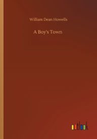 Title: A Boy's Town, Author: William Dean Howells