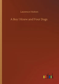 Title: A Boy I Knew and Four Dogs, Author: Laurence Hutton