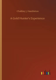 Title: A Gold Hunter's Experience, Author: Chalkley J. Hambleton