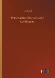 Title: Personal Recollections of A Cavalryman, Author: J.H Kidd