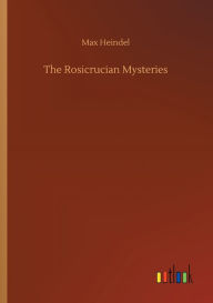 Title: The Rosicrucian Mysteries, Author: Max Heindel
