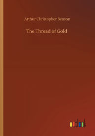 Title: The Thread of Gold, Author: Arthur Christopher Benson