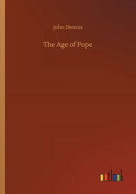 Title: The Age of Pope, Author: John Dennis