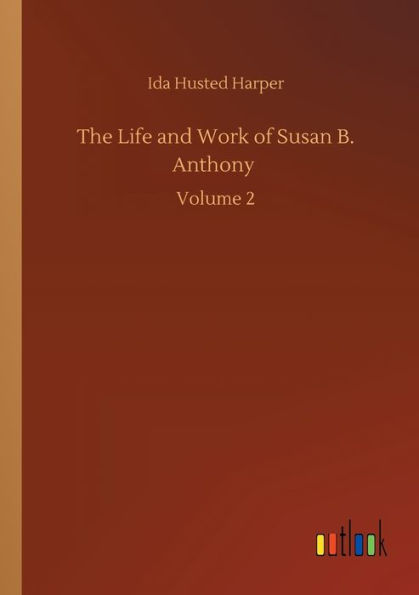 The Life and Work of Susan B. Anthony: Volume 2