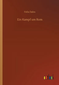 Title: Ein Kampf um Rom, Author: Felix Dahn