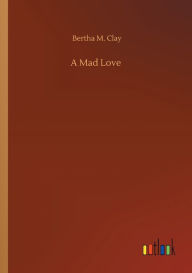 Title: A Mad Love, Author: Bertha M. Clay