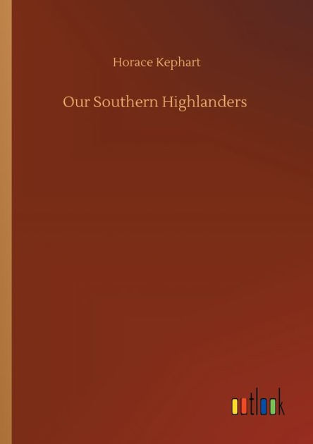 Our Southern Highlanders by Horace Kephart, Paperback | Barnes & Noble®