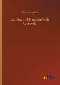 Title: Camping and Tramping With Roosevelt, Author: John Burroughs