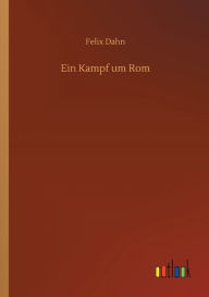 Title: Ein Kampf um Rom, Author: Felix Dahn