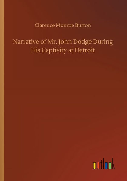 Narrative of Mr. John Dodge During His Captivity at Detroit