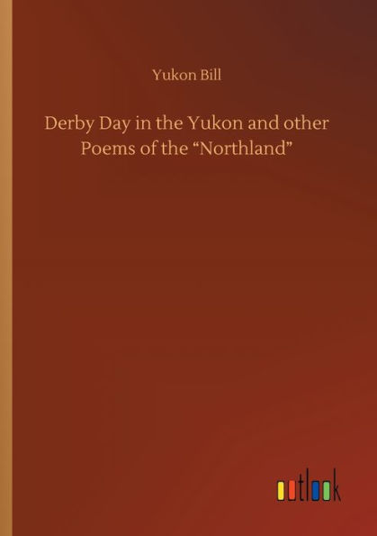 Derby Day the Yukon and other Poems of "Northland"