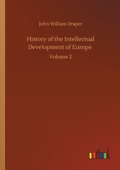 History of the Intellectual Development Europe: Volume 2