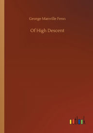 Title: Of High Descent, Author: George Manville Fenn