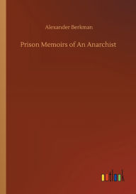 Title: Prison Memoirs of An Anarchist, Author: Alexander Berkman