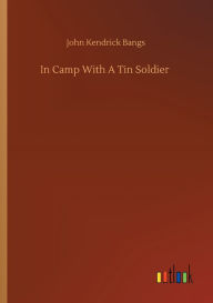 Title: In Camp With A Tin Soldier, Author: John Kendrick Bangs