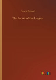 Title: The Secret of the League, Author: Ernest Bramah