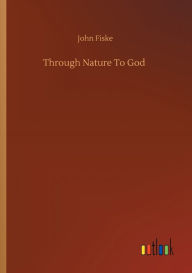 Title: Through Nature To God, Author: John Fiske