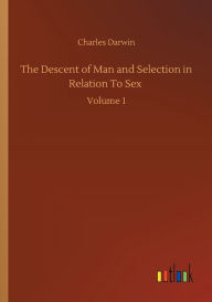 Title: The Descent of Man and Selection in Relation To Sex: Volume 1, Author: Charles Darwin