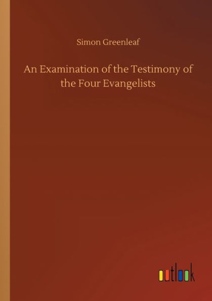 An Examination of the Testimony Four Evangelists