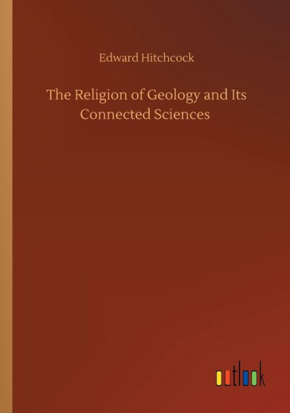 The Religion of Geology and Its Connected Sciences