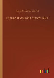 Title: Popular Rhymes and Nursery Tales, Author: James Orchard Halliwell