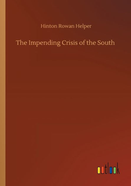 The Impending Crisis of the South by Hinton Rowan Helper, Paperback ...