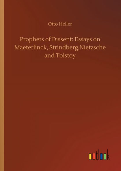 Prophets of Dissent: Essays on Maeterlinck, Strindberg,Nietzsche and Tolstoy