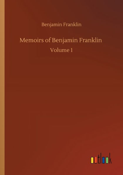 Memoirs of Benjamin Franklin: Volume 1