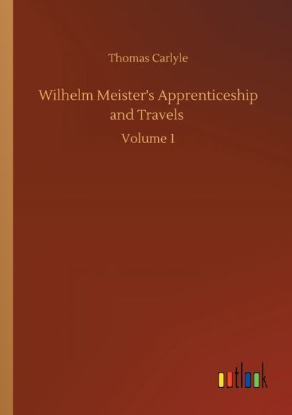 Wilhelm Meister's Apprenticeship and Travels: Volume 1