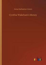 Title: Cynthia Wakeham's Money, Author: Anna Katharine Green