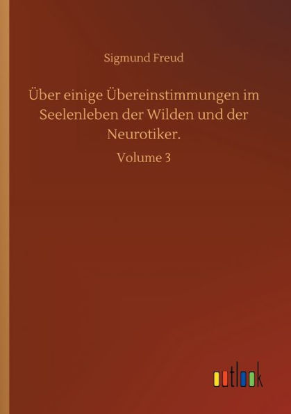 ï¿½ber einige ï¿½bereinstimmungen im Seelenleben der Wilden und der Neurotiker.: Volume 3